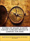 Lettres De Milady Juliette Catesby, À Milady Henriette Campley, Son Amie - Marie Jeanne De Heurles Laboras De Mezières Riccoboni