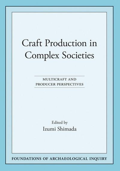 Craft Production in Complex Societies: Multicraft and Producer Perspectives