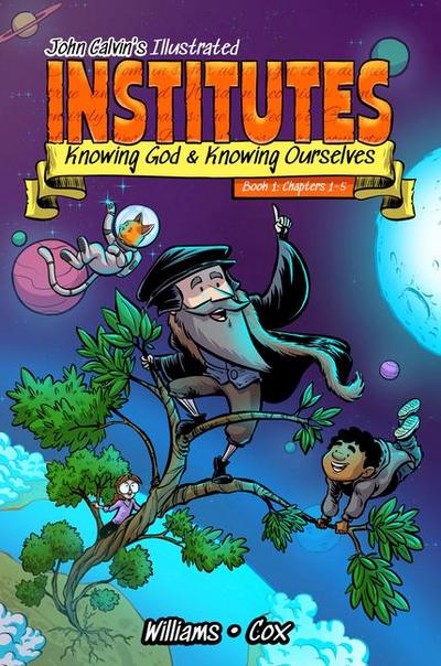 John Calvin’s Illustrated Institutes: Knowing God and Knowing Ourselves