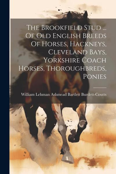 The Brookfield Stud ... Of Old English Breeds Of Horses, Hackneys, Cleveland Bays, Yorkshire Coach Horses, Thoroughbreds, Ponies