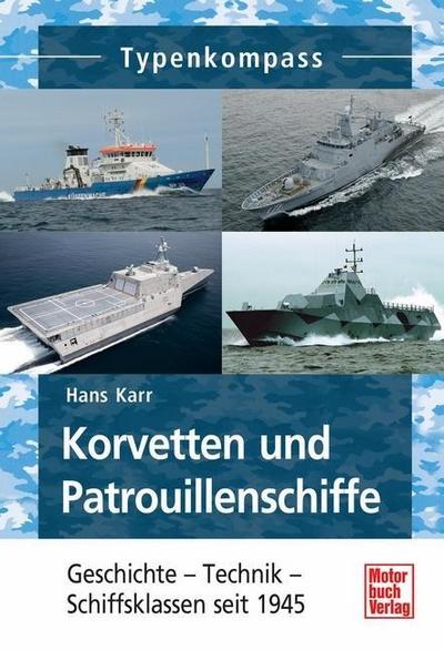 Korvetten und Patrouillenschiffe: Geschichte - Technik - Schiffsklassen seit 1945 (Typenkompass)