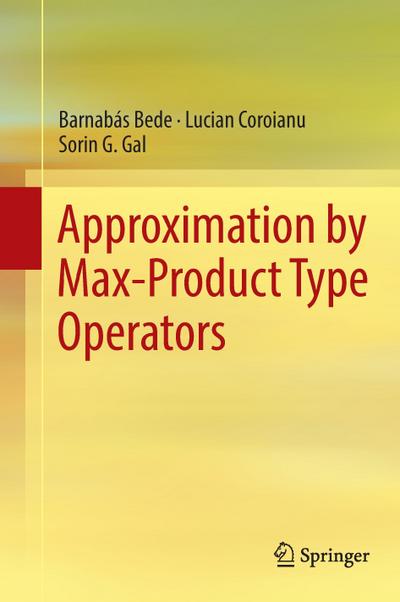 Approximation by Max-Product Type Operators; Englisch; 1 Illustr., 1 Tab., 11 Illustr.
