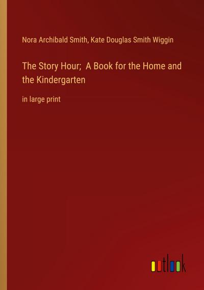 The Story Hour;  A Book for the Home and the Kindergarten