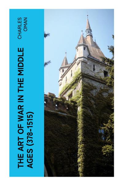 The Art of War in the Middle Ages (378-1515)