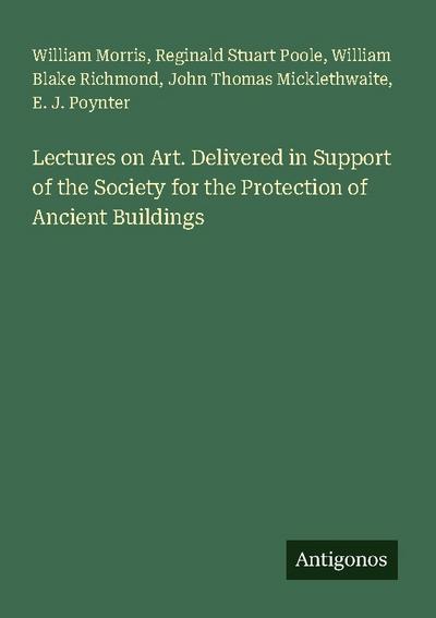 Lectures on Art. Delivered in Support of the Society for the Protection of Ancient Buildings
