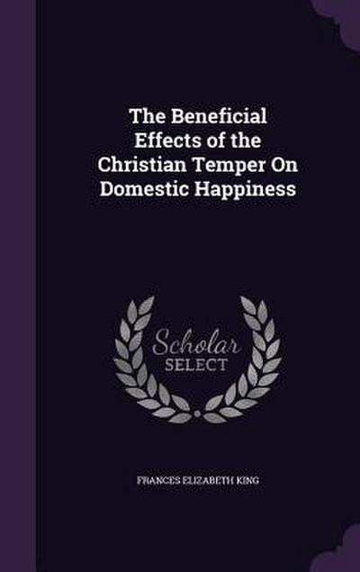 The Beneficial Effects of the Christian Temper On Domestic Happiness