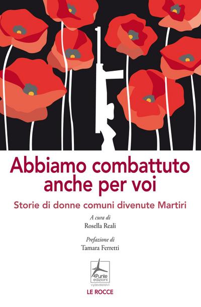 Abbiamo combattuto anche per voi. Storie di donne comuni divenute Martiri