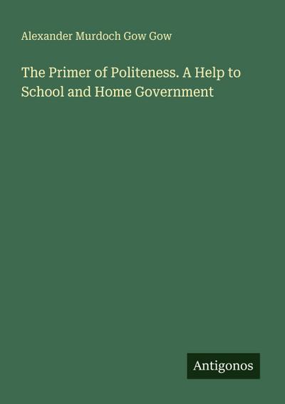 The Primer of Politeness. A Help to School and Home Government