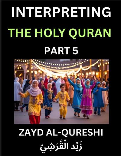Interpreting The Holy Quran (Part 5)- Divine Lessons for Kids, Young and Adults, Essays on Divine Guidance Philosophy, Spiritualism and Human Understanding, Illuminating the Path, Reflective Essays on the Quran’s Wisdom, Divine Words, Human Hearts, Islam
