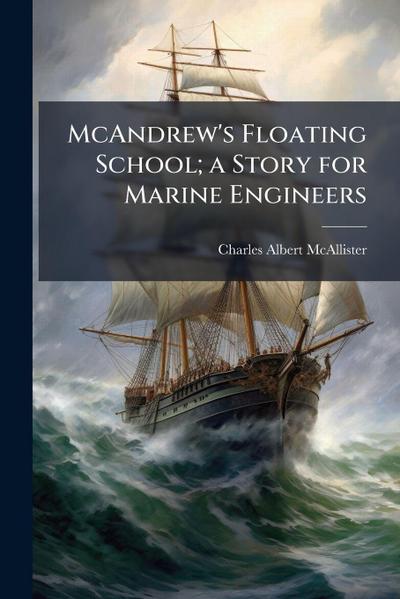 McAndrew’s Floating School; a Story for Marine Engineers