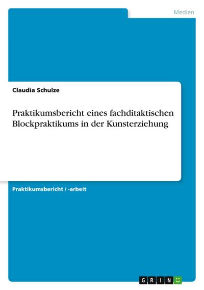 Praktikumsbericht eines fachditaktischen Blockpraktikums in der Kunsterziehung