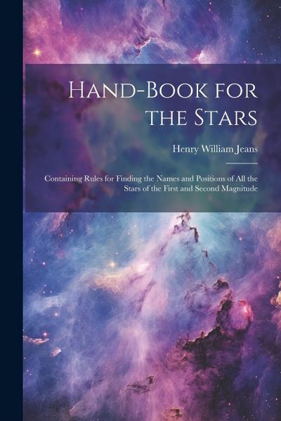 Hand-Book for the Stars: Containing Rules for Finding the Names and Positions of All the Stars of the First and Second Magnitude