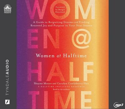 Women at Halftime: A Guide to Reigniting Dreams and Finding Renewed Joy and Purprose in Your Next Season