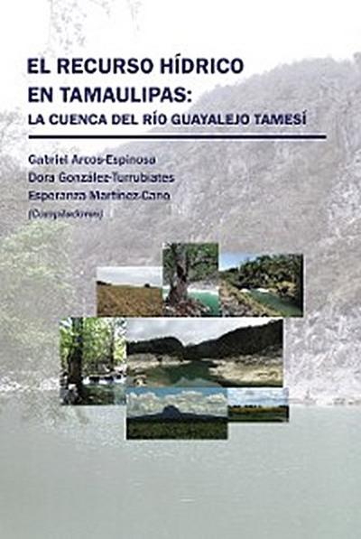 El Recurso Hídrico En Tamaulipas: La Cuenca Del Río Guayalejo Tamesí