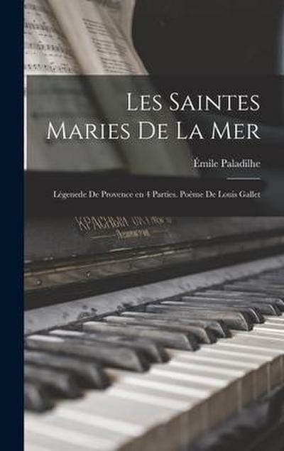 Les saintes Maries de la mer; légenede de Provence en 4 parties. Poème de Louis Gallet