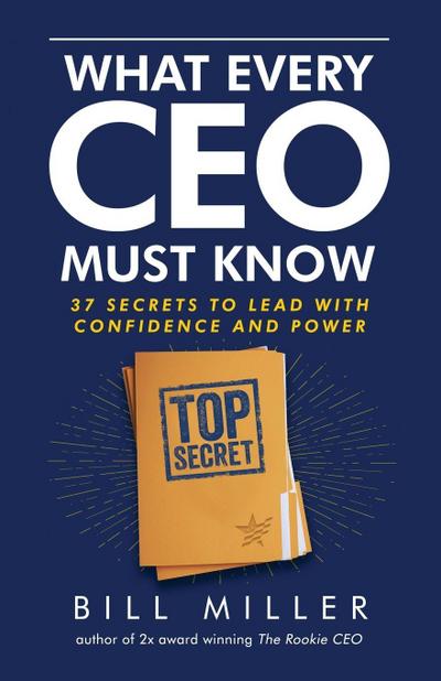 What Every CEO Must Know, 37 Secrets to Lead With Confidence and Power