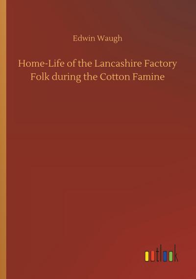 Home-Life of the Lancashire Factory Folk during the Cotton Famine