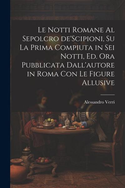 Le notti Romane al sepolcro de’Scipioni, su la prima compiuta in sei notti, ed. ora pubblicata dall’autore in Roma con le figure allusive