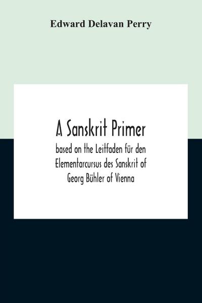 A Sanskrit Primer; Based On The Leitfaden Für Den Elementarcursus Des Sanskrit Of Georg Bühler Of Vienna