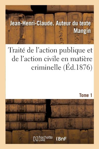Traité de l’Action Publique Et de l’Action Civile En Matière Criminelle. Tome 1
