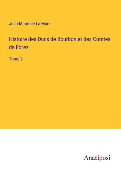 Histoire des Ducs de Bourbon et des Comtes de Forez