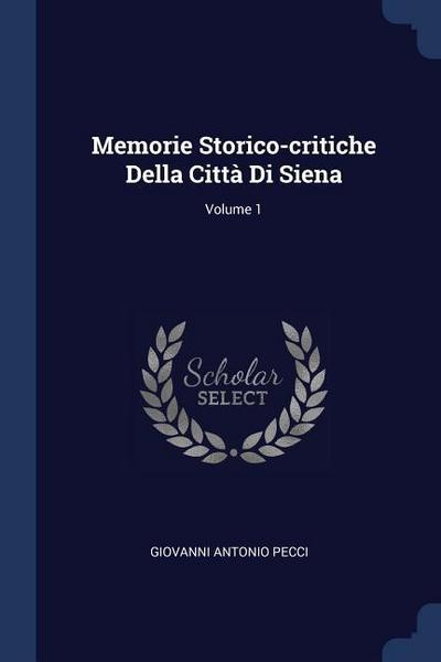 Memorie Storico-critiche Della Città Di Siena; Volume 1