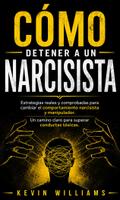 Cómo Detener a UN Narcisista: Estrategias Reales Y Comprobadas Para Cambiar El Comportamiento Narcisista Y Manipulador (UN Camino Claro Para Superar Conductas Tóxicas)