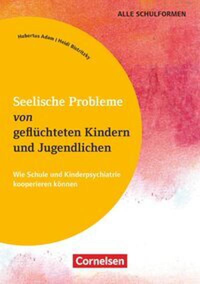 Seelische Probleme von geflüchteten Kindern und Jugendlichen - Wie Schule und Kinderpsychiatrie kooperieren können