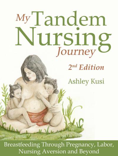 My Tandem Nursing Journey: Breastfeeding Through Pregnancy, Labor, Nursing Aversion and Beyond, 2nd Edition