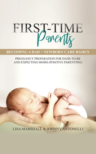 First-Time Parents Box Set: Becoming a Dad + Newborn Care Basics - Pregnancy Preparation for Dads-to-Be and Expecting Moms (Positive Parenting)