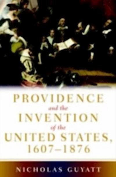 Providence and the Invention of the United States, 1607-1876