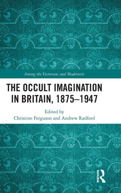 The Occult Imagination in Britain, 1875-1947