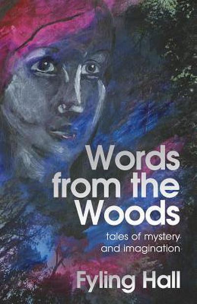 Words from the Woods: tales of mystery and imagination