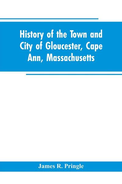 History of the town and city of Gloucester, Cape Ann, Massachusetts
