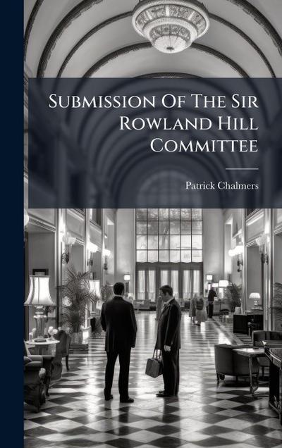 Submission Of The Sir Rowland Hill Committee