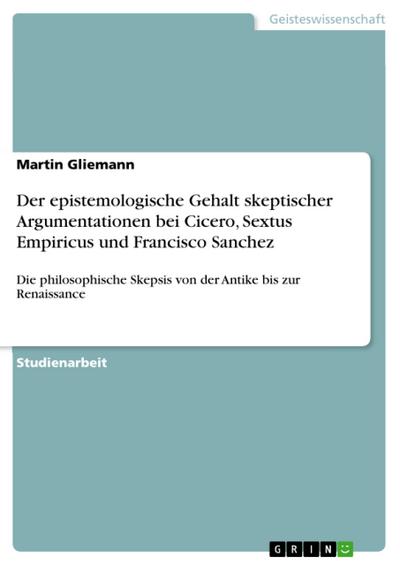 Der epistemologische Gehalt skeptischer Argumentationen bei Cicero, Sextus Empiricus und Francisco Sanchez