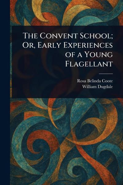 The Convent School; Or, Early Experiences of a Young Flagellant