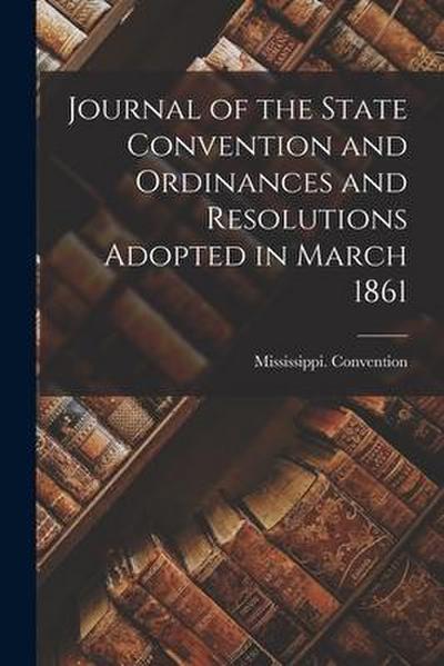 Journal of the State Convention and Ordinances and Resolutions Adopted in March 1861