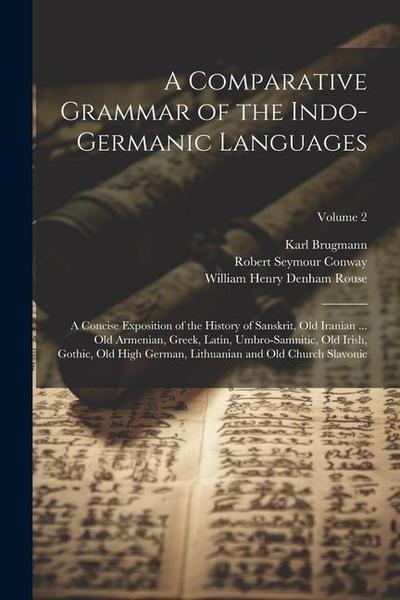 A Comparative Grammar of the Indo-Germanic Languages: A Concise Exposition of the History of Sanskrit, Old Iranian ... Old Armenian, Greek, Latin, Umb