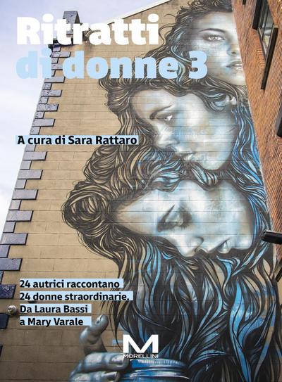 Ritratti di donne 3. 24 autrici raccontano 24 donne straordinarie. Da Laura Bassi a Mary Varale