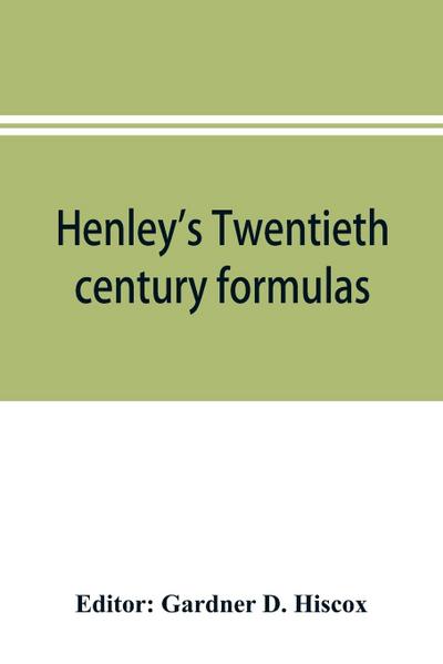 Henley’s Twentieth century formulas, recipes and processes; containing ten thousand selected household and workshop formulas, recipes, processes and moneysaving methods for the practical use of manufacturers, mechanics, housekeepers and home workers