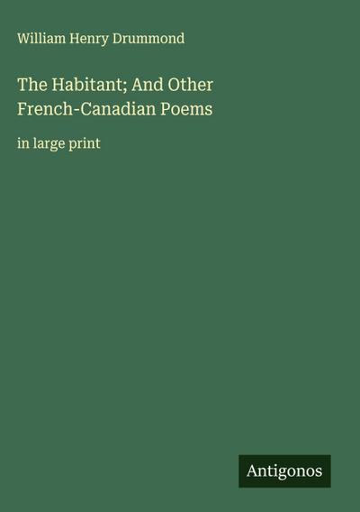 The Habitant; And Other French-Canadian Poems