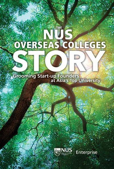 Nus Overseas Colleges Story, The: Grooming Start-Up Founders at Asia’s Top University