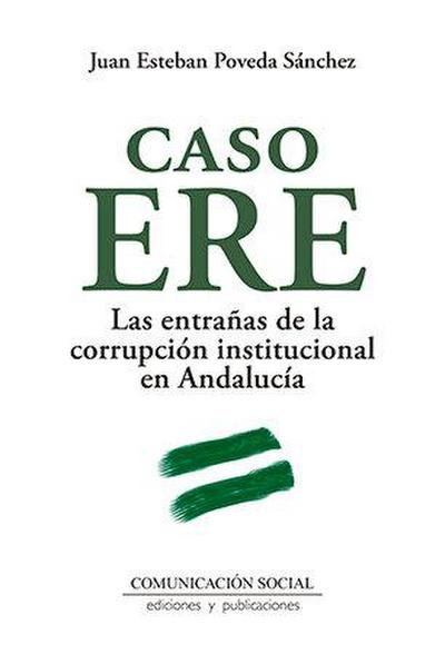 Caso ERE : las entrañas de la corrupción institucional en Andalucía
