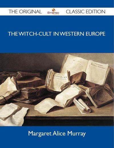 The Witch-cult In Western Europe - The Original Classic Edition