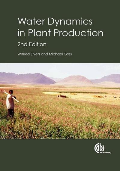 Water Dynamics in Plant Production / Wilfried Ehlers, University of Geottingen, Germany and Michael Goss, University of Guelph, Canda