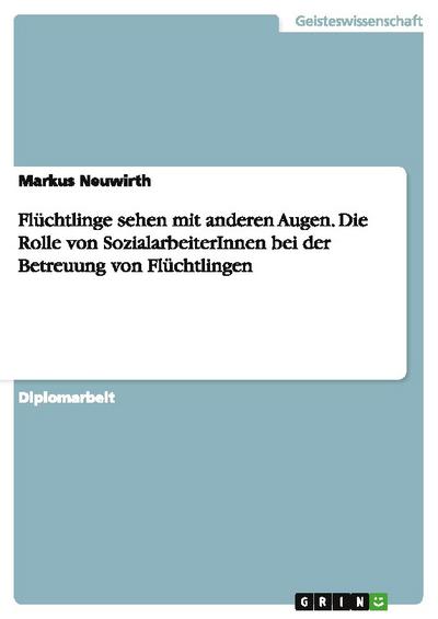 Flüchtlinge sehen mit anderen Augen. Die Rolle von SozialarbeiterInnen bei der Betreuung von Flüchtlingen