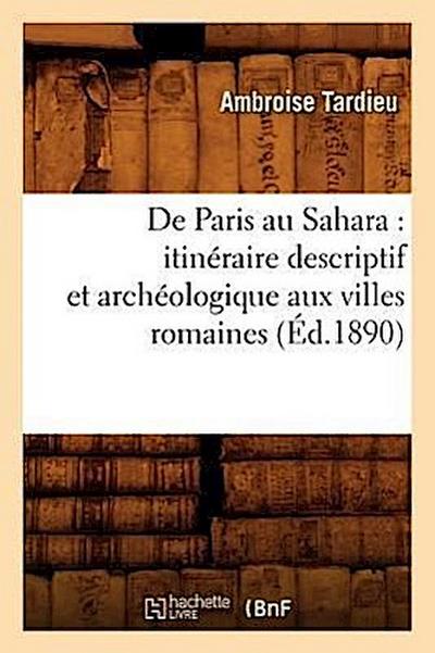 de Paris Au Sahara: Itinéraire Descriptif Et Archéologique Aux Villes Romaines (Éd.1890)