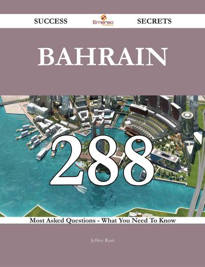 Bahrain 288 Success Secrets - 288 Most Asked Questions On Bahrain - What You Need To Know