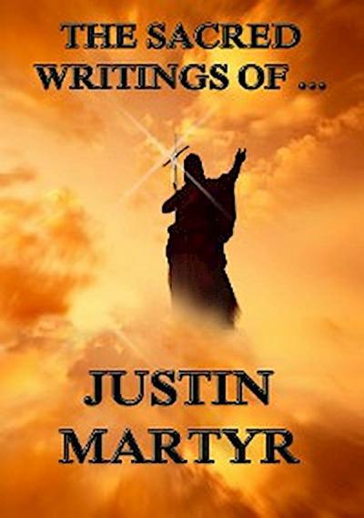 The Sacred Writings of Justin Martyr